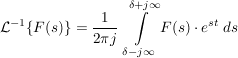 $ \mathcal{L}^{-1}\{F(s)\}=\bruch{1}{2\pi j}\ \integral_{\delta-j\infty}^{\delta+j\infty}{F(s)\cdot{}e^{st}\ ds} $