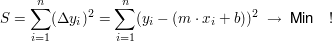 $ S=\summe_{i=1}^{n}(\Delta{y_i})^2=\summe_{i=1}^{n}(y_i-(m\cdot{}x_i+b))^2\ \to \ \text{Min}\quad ! $