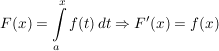 $ F(x) = \integral_{a}^{x} f(t)\,dt \Rightarrow F'(x) = f(x) $