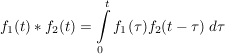 $ f_1(t)*f_2(t)=\integral_0^t{f_1(\tau)f_2(t-\tau)\ d\tau} $