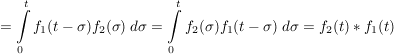 $ =\integral_0^t{f_1(t-\sigma)f_2(\sigma)\ d\sigma}=\integral_0^t{f_2(\sigma)f_1(t-\sigma)\ d\sigma}=f_2(t)*f_1(t) $