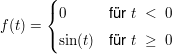 $ f(t)=\begin{cases} 0 & \mbox{für } t\ <\ 0 \\ \sin(t) & \mbox{für } t\ \ge\ 0 \end{cases} $