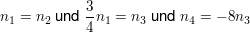 $ n_1=n_2 \text{ und }\bruch{3}{4}n_1=n_3 \text{ und }n_4=-8n_3 $