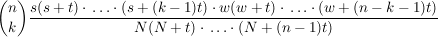 $ {n\choose k}\bruch{s(s+t)\cdot{}\ldots\cdot{}(s+(k-1)t)\cdot{}w(w+t)\cdot{}\ldots\cdot{}(w+(n-k-1)t)}{N(N+t)\cdot{}\ldots\cdot{}(N+(n-1)t)} $