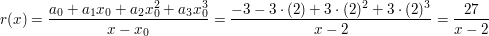 $ r(x)=\bruch{a_0+a_1x_0+a_2x^2_0+a_3x_0^3}{x-x_0}=\bruch{-3-3\cdot{}(2)+3\cdot{}(2)^2+3\cdot{}(2)^3}{x-2}=\bruch{27}{x-2} $