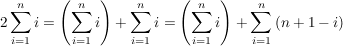 $ 2\sum_{i=1}^n{i} = \left(\sum_{i=1}^n{i}\right) + \sum_{i=1}^n{i} = \left(\sum_{i=1}^n{i}\right) + \sum_{i=1}^n{(n+1-i)} $