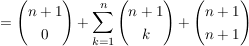 $ = \vektor{n+1\\0} + \summe_{k=1}^{n} \vektor{n+1 \\ k} + \vektor {n+1\\n+1} $