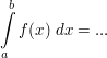 $ \integral_{a}^{b}{f(x) \ dx}=... $