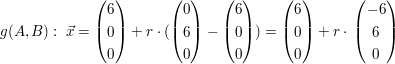 $ g(A,B):\  \vec x=\vektor{6\\0\\0}+r\cdot{}(\vektor{0\\6\\0}-\vektor{6\\0\\0})=\vektor{6\\0\\0}+r\cdot{}\vektor{-6\\6\\0} $