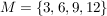 $ M = \{3,6,9,12\} $ $ M = \{3,6,9,12\} $