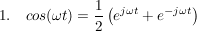 $ 1.\quad cos(\omega t)=\bruch{1}{2}\left(e^{j\omega t}+e^{-j\omega t}\right) $