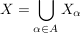 $ X = \bigcup\limits_{\alpha \in A}X_{\alpha} $