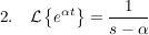 $ 2.\quad \mathcal{L}\left\{e^{\alpha t}\right\}=\bruch{1}{s-\alpha} $