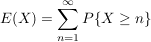 $ E(X)=\summe_{n=1}^\infty P\{X\ge n\} $