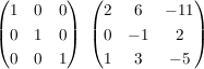 $ \begin{pmatrix}1&0&0\\0&1&0\\0&0&1\end{pmatrix}\,\,\begin{pmatrix}2&6&-11\\0&-1&2\\1&3&-5\end{pmatrix} $