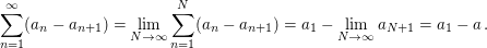 $ \sum_{n=1}^\infty (a_n-a_{n+1})=\lim_{N \to \infty} \sum_{n=1}^N(a_n-a_{n+1})=a_1-\lim_{N \to \infty} a_{N+1}=a_1-a\,.\, $