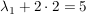 $ \lambda_1+2\cdot{}2=5 $ $ \lambda_1+2\cdot{}2=5 $