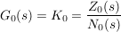 $ G_0(s)=K_0=\bruch{Z_0(s)}{N_0(s)} $