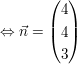 $ \gdw \vec n=\vektor{4\\4\\3} $