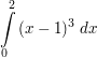 $ \integral_{0}^{2}{(x-1)^3 \ dx} $