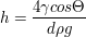 $ h=\frac{4\gamma cos\Theta}{d\rho g} $