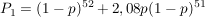 $ P_1 = (1-p)^{52} + 2,08p(1-p)^{51} $