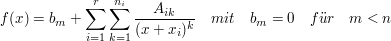 $ f(x)=b_m+\summe_{i=1}^{r}\summe_{k=1}^{n_i}\bruch{A_{ik}}{(x+x_i)^k}\quad mit\quad b_m=0\quad f"ur\quad m<n $