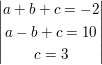 $ \vmat{a+b+c=-2\\a-b+c=10\\c=3} $