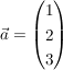 $ \vec{a}=\vektor{1\\2\\3} $