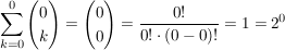 $ \summe_{k=0}^{0} \vektor{0 \\ k}=\vektor{0 \\ 0}= \bruch {0!}{0!\cdot{}(0-0)!}=1=2^0 $